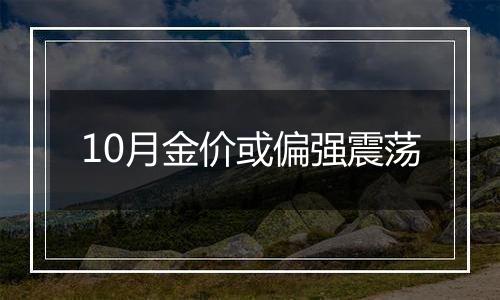 10月金价或偏强震荡