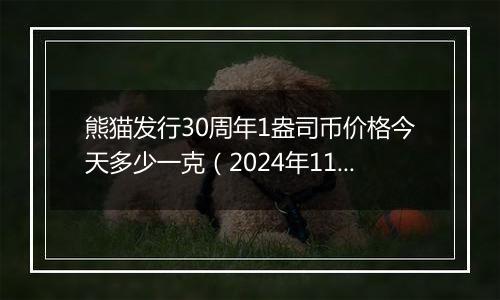 熊猫发行30周年1盎司币价格今天多少一克（2024年11月07日）