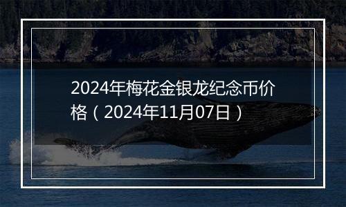 2024年梅花金银龙纪念币价格（2024年11月07日）