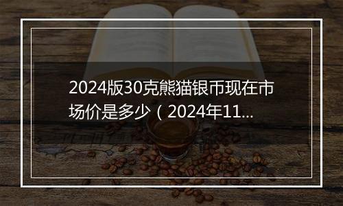 2024版30克熊猫银币现在市场价是多少（2024年11月07日）