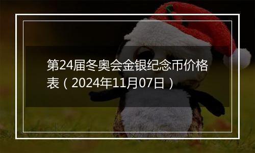 第24届冬奥会金银纪念币价格表（2024年11月07日）