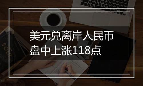 美元兑离岸人民币盘中上涨118点