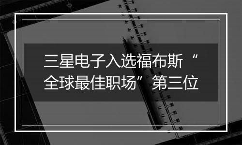 三星电子入选福布斯“全球最佳职场”第三位