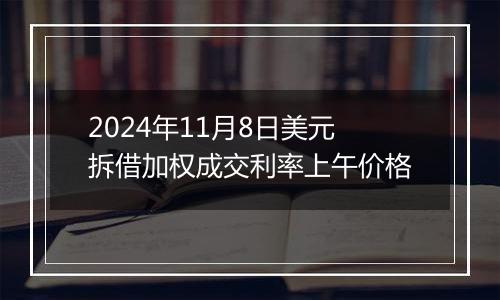 2024年11月8日美元拆借加权成交利率上午价格