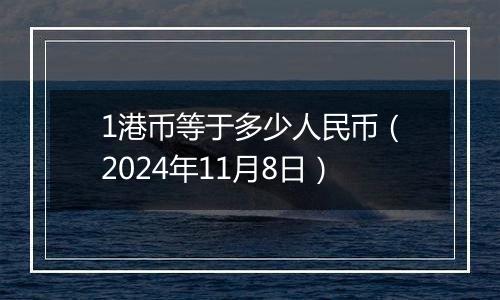 1港币等于多少人民币（2024年11月8日）