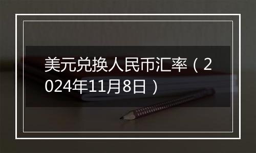 美元兑换人民币汇率（2024年11月8日）