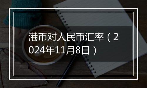 港币对人民币汇率（2024年11月8日）