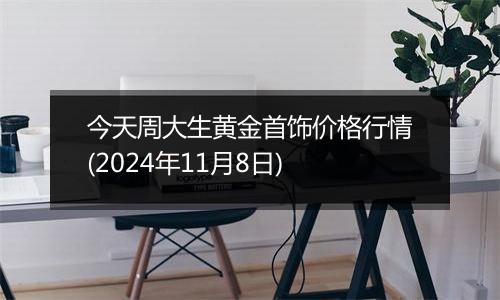 今天周大生黄金首饰价格行情(2024年11月8日)