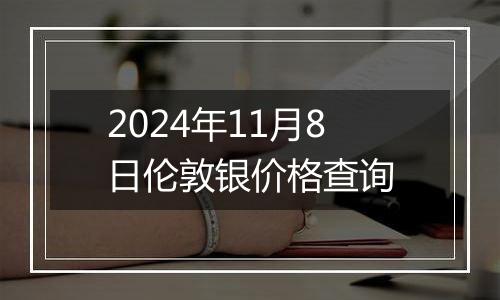 2024年11月8日伦敦银价格查询