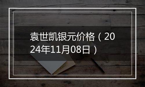 袁世凯银元价格（2024年11月08日）