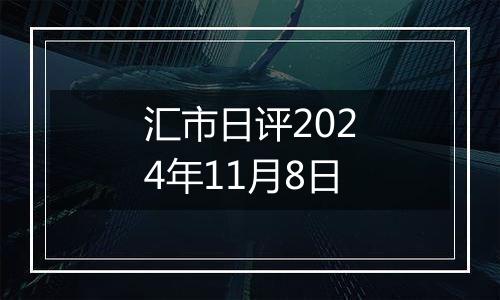 汇市日评2024年11月8日