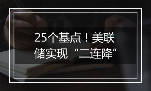 25个基点！美联储实现“二连降”