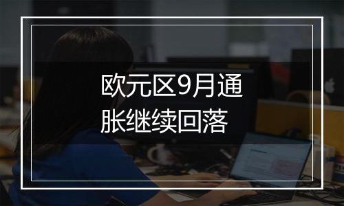 欧元区9月通胀继续回落