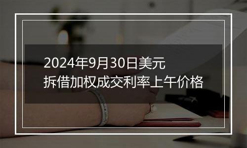 2024年9月30日美元拆借加权成交利率上午价格