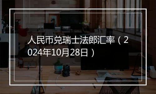 人民币兑瑞士法郎汇率（2024年10月28日）