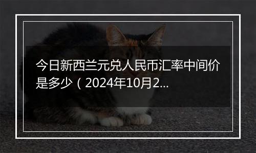 今日新西兰元兑人民币汇率中间价是多少（2024年10月24日）