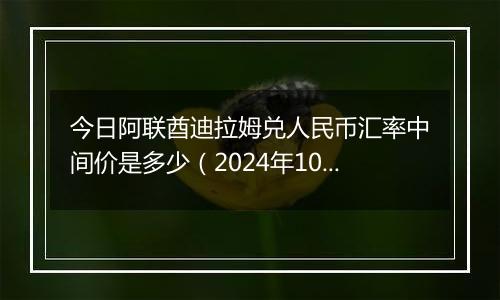 今日阿联酋迪拉姆兑人民币汇率中间价是多少（2024年10月24日）