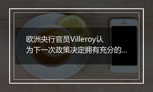 欧洲央行官员Villeroy认为下一次政策决定拥有充分的选择余地