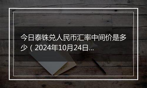 今日泰铢兑人民币汇率中间价是多少（2024年10月24日）