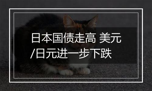 日本国债走高 美元/日元进一步下跌