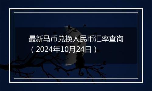 最新马币兑换人民币汇率查询（2024年10月24日）