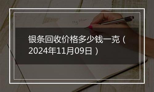 银条回收价格多少钱一克（2024年11月09日）