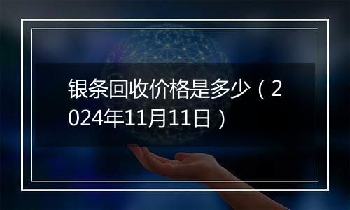 银条回收价格是多少（2024年11月11日）