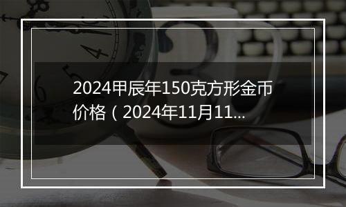 2024甲辰年150克方形金币价格（2024年11月11日）