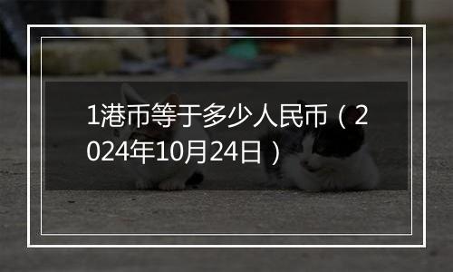 1港币等于多少人民币（2024年10月24日）