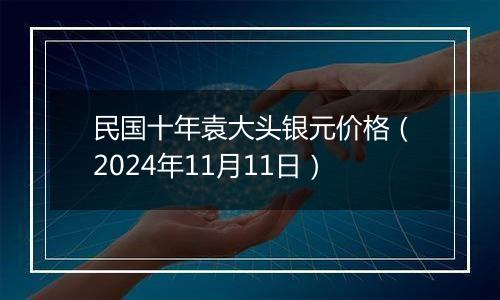 民国十年袁大头银元价格（2024年11月11日）