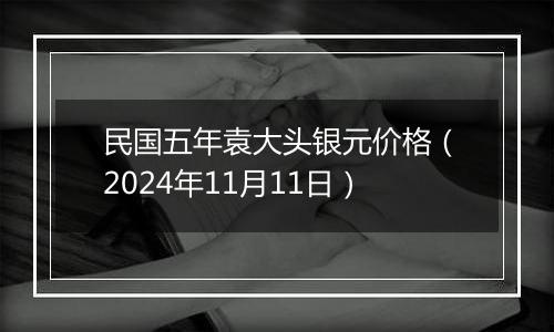 民国五年袁大头银元价格（2024年11月11日）