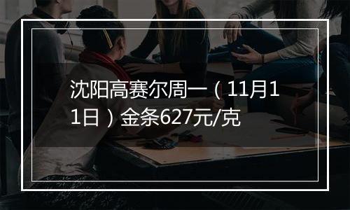 沈阳高赛尔周一（11月11日）金条627元/克