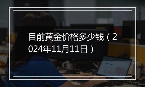 目前黄金价格多少钱（2024年11月11日）