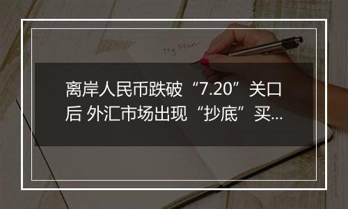 离岸人民币跌破“7.20”关口后 外汇市场出现“抄底”买盘