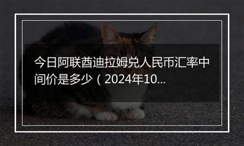 今日阿联酋迪拉姆兑人民币汇率中间价是多少（2024年10月23日）