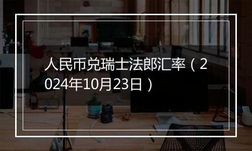 人民币兑瑞士法郎汇率（2024年10月23日）