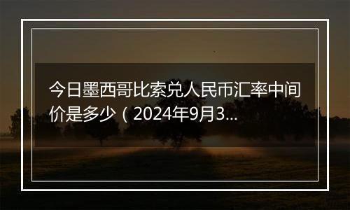 今日墨西哥比索兑人民币汇率中间价是多少（2024年9月30日）