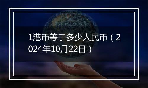 1港币等于多少人民币（2024年10月22日）