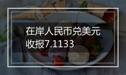 在岸人民币兑美元收报7.1133