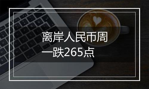 离岸人民币周一跌265点