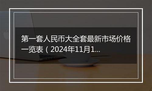 第一套人民币大全套最新市场价格一览表（2024年11月12日）