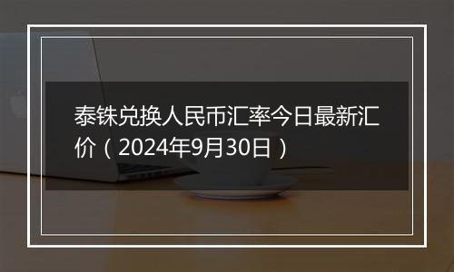 泰铢兑换人民币汇率今日最新汇价（2024年9月30日）