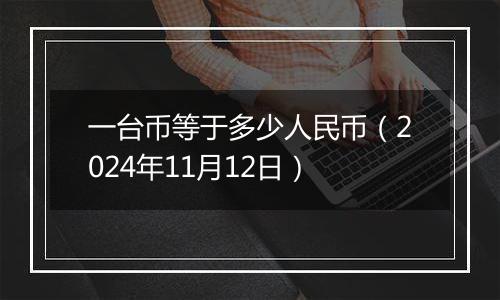 一台币等于多少人民币（2024年11月12日）