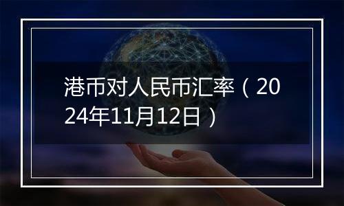 港币对人民币汇率（2024年11月12日）