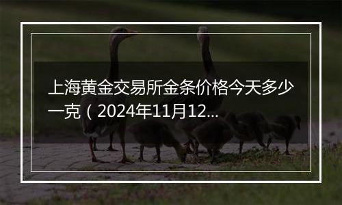 上海黄金交易所金条价格今天多少一克（2024年11月12日）