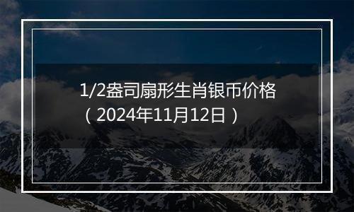 1/2盎司扇形生肖银币价格（2024年11月12日）