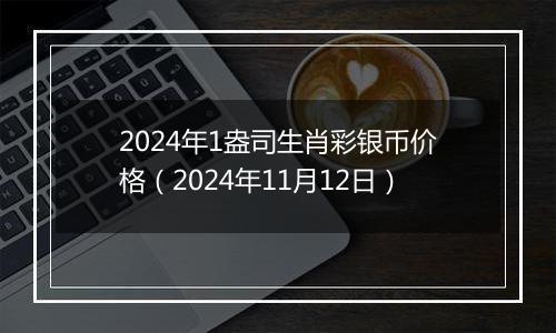 2024年1盎司生肖彩银币价格（2024年11月12日）