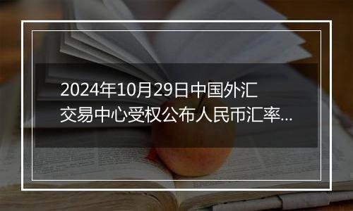 2024年10月29日中国外汇交易中心受权公布人民币汇率中间价公告