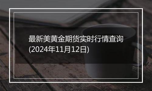 最新美黄金期货实时行情查询(2024年11月12日)