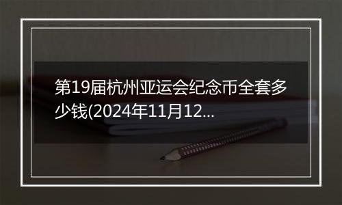 第19届杭州亚运会纪念币全套多少钱(2024年11月12日)